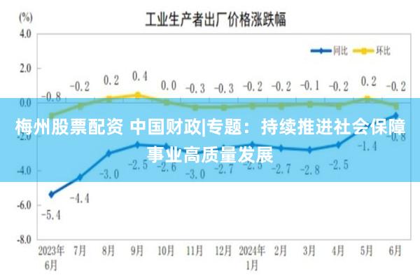 梅州股票配资 中国财政|专题：持续推进社会保障事业高质量发展