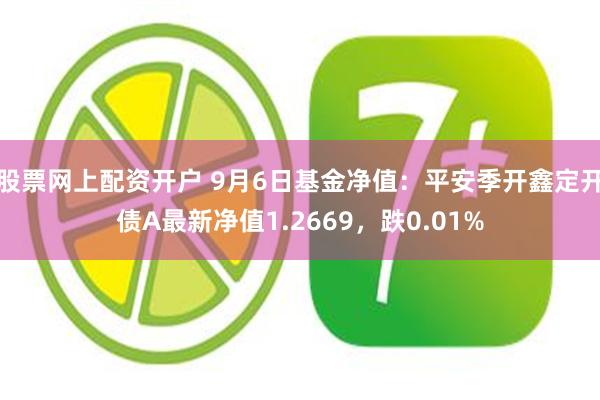 股票网上配资开户 9月6日基金净值：平安季开鑫定开债A最新净值1.2669，跌0.01%