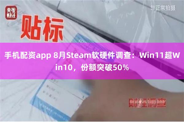 手机配资app 8月Steam软硬件调查：Win11超Win10，份额突破50%