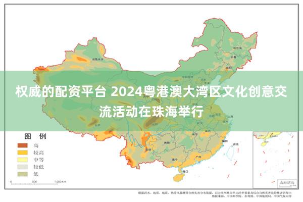 权威的配资平台 2024粤港澳大湾区文化创意交流活动在珠海举行